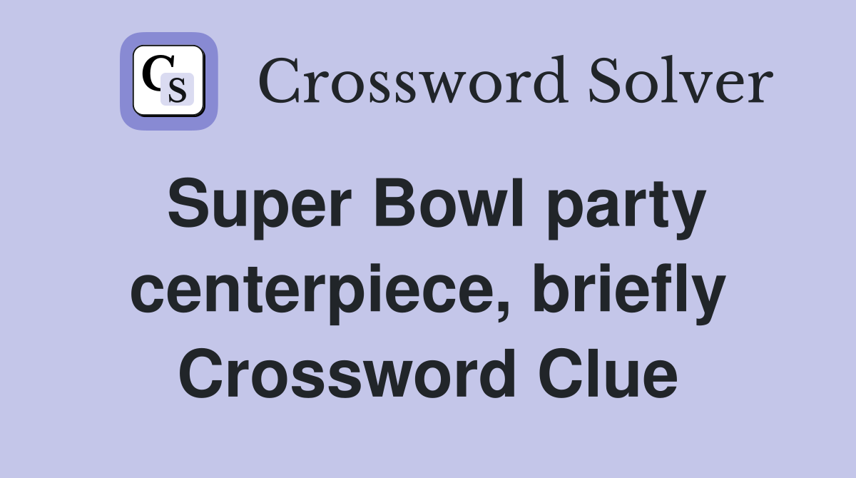 Super Bowl party centerpiece, briefly Crossword Clue