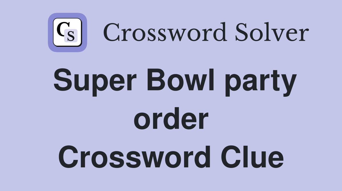 Super Bowl party order Crossword Clue