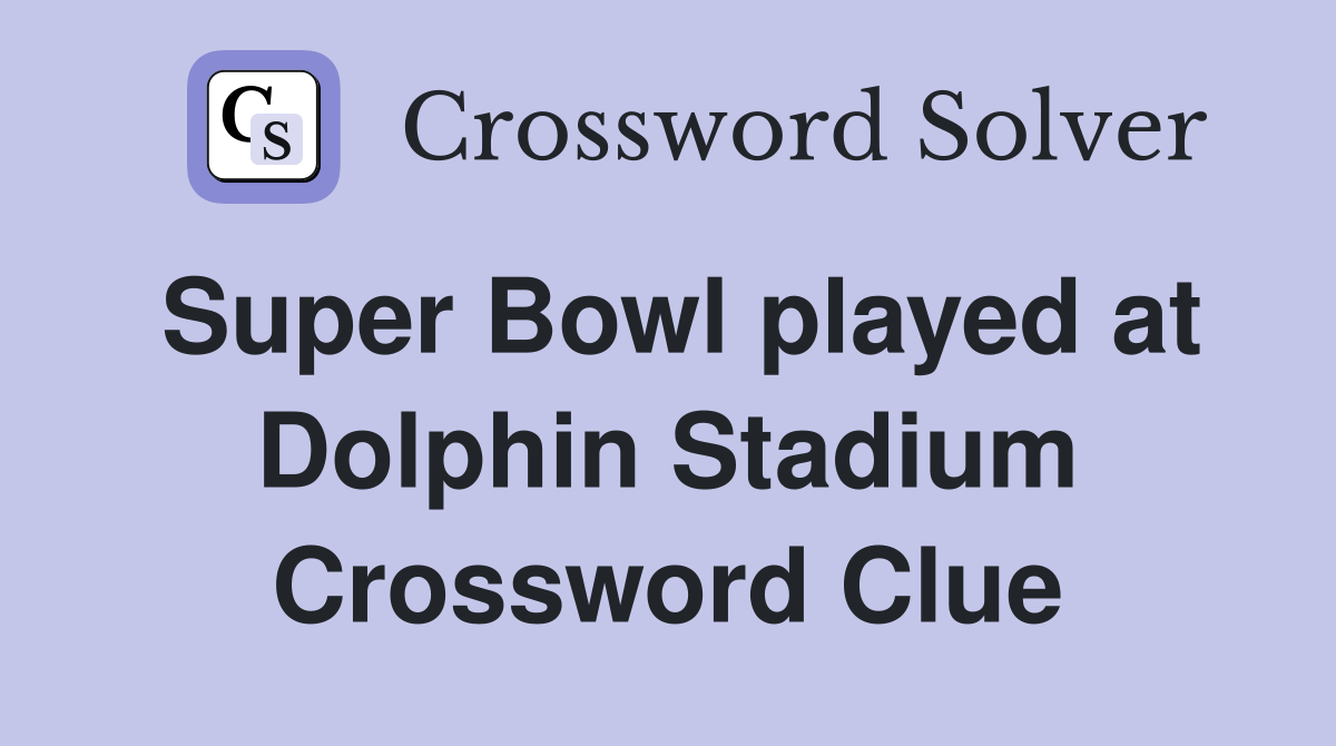 Super Bowl played at Dolphin Stadium Crossword Clue