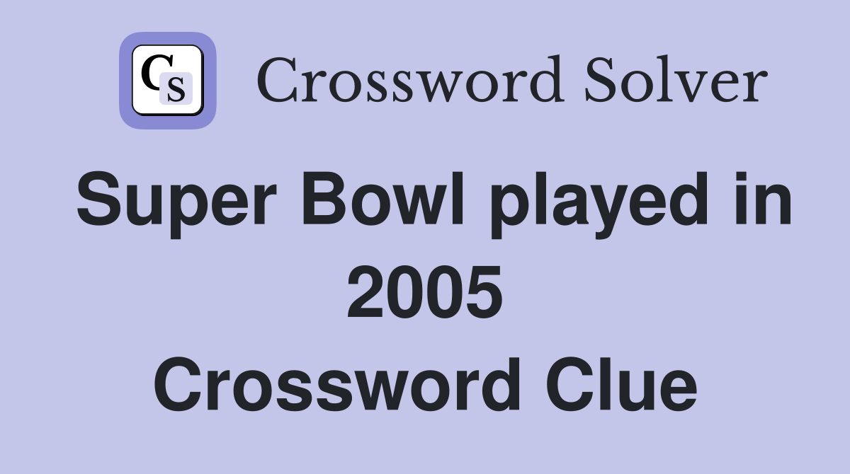 Super Bowl played in 2005 Crossword Clue