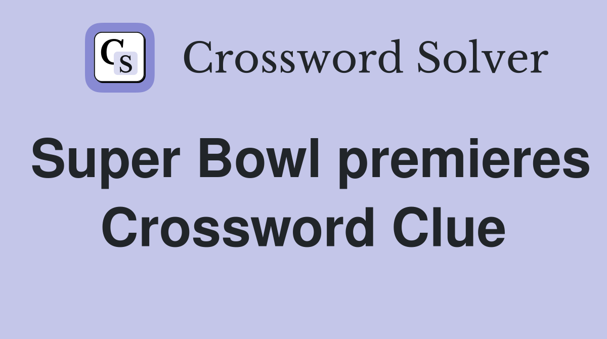 Super Bowl premieres Crossword Clue