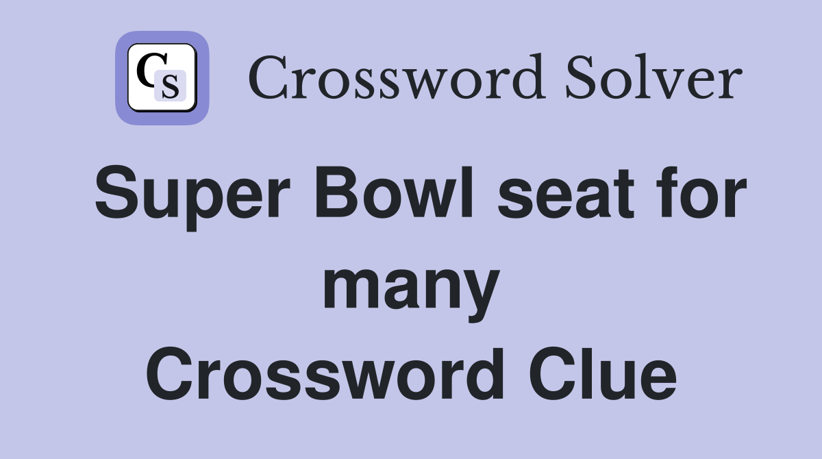 Super Bowl seat for many Crossword Clue
