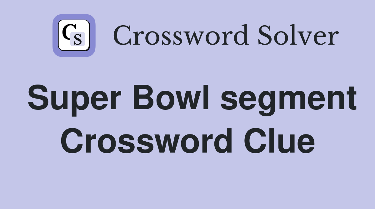 Super Bowl segment Crossword Clue