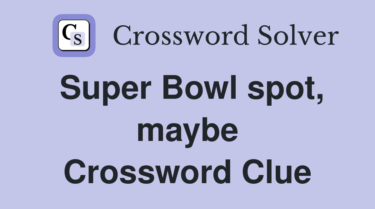 Super Bowl spot, maybe Crossword Clue