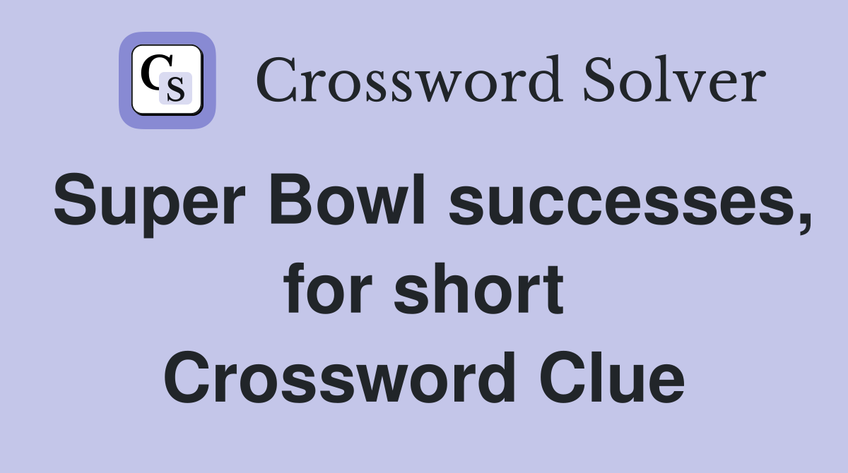 Super Bowl successes, for short Crossword Clue