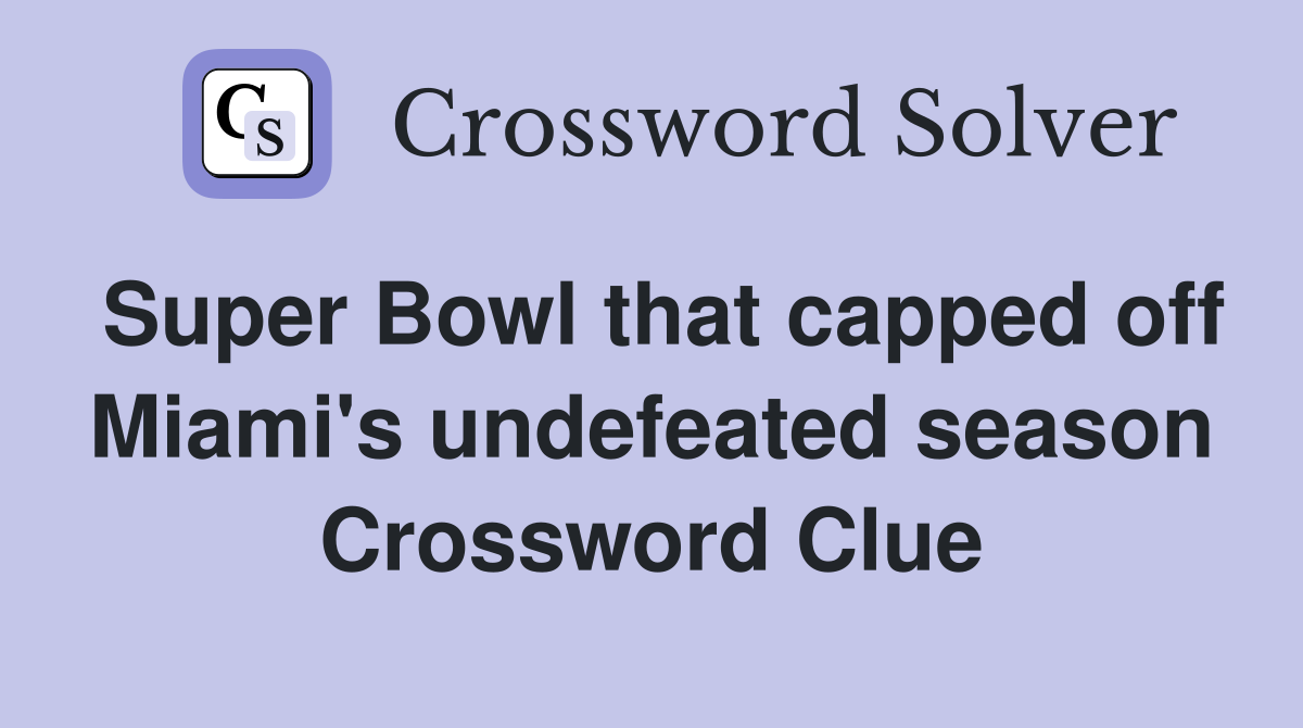 Super Bowl that capped off Miami's undefeated season Crossword Clue