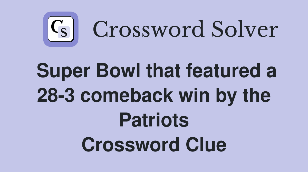 Super Bowl that featured a 28-3 comeback win by the Patriots Crossword Clue