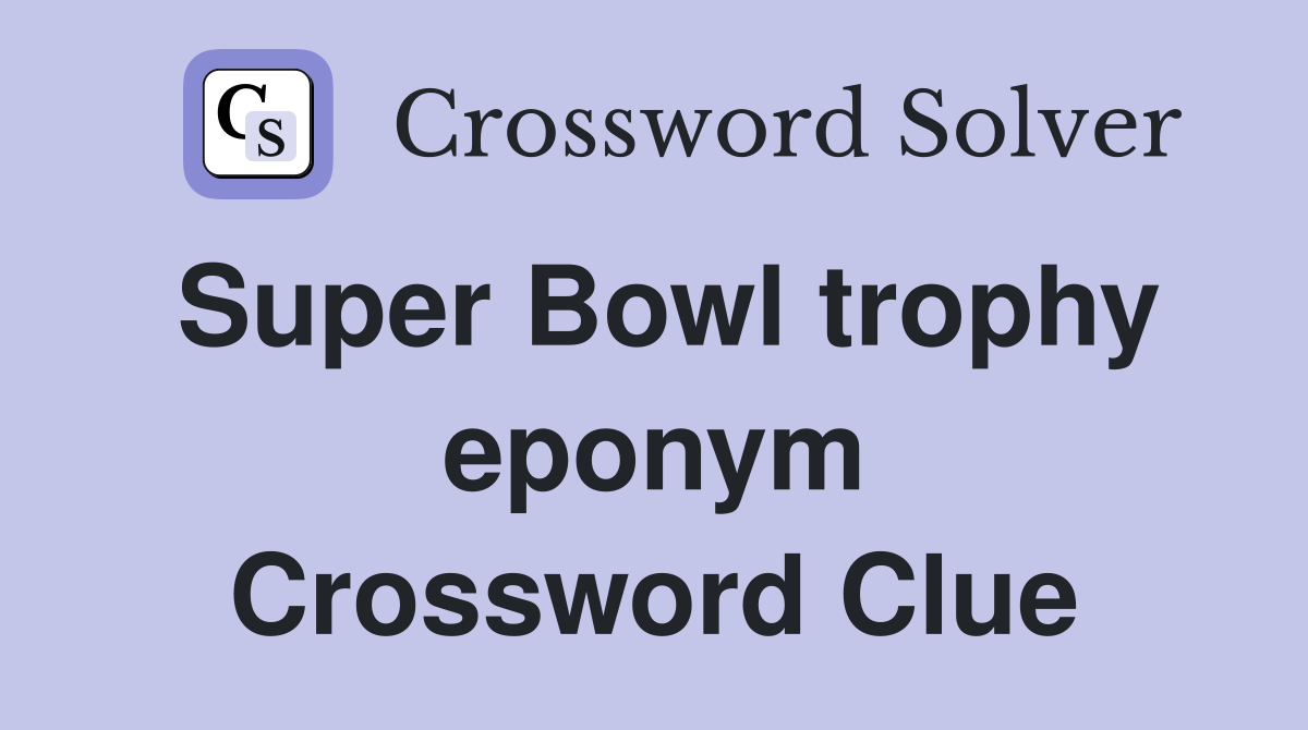 Super Bowl trophy eponym Crossword Clue