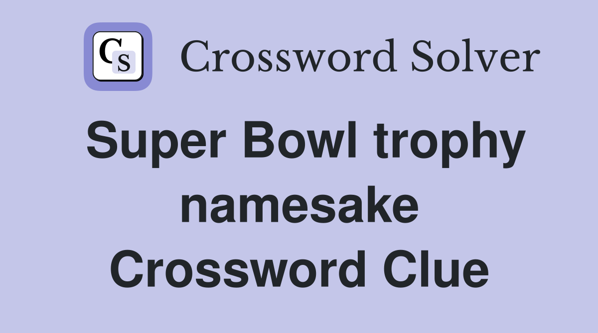 Super Bowl trophy namesake Crossword Clue