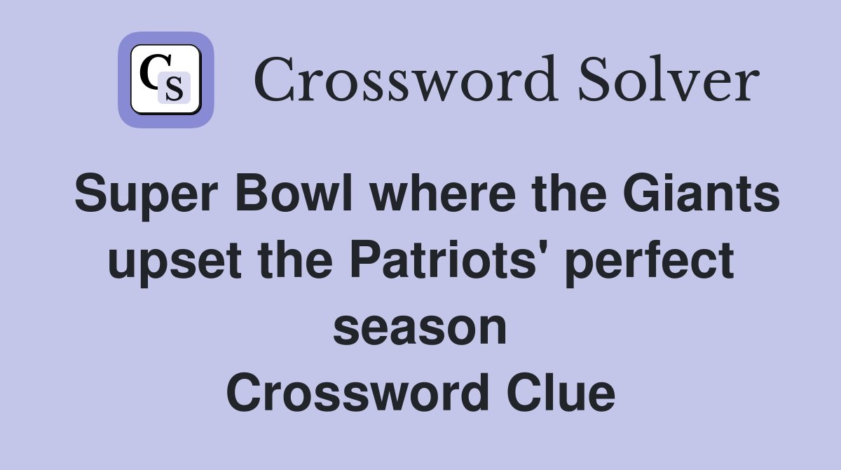 Super Bowl where the Giants upset the Patriots' perfect season Crossword Clue