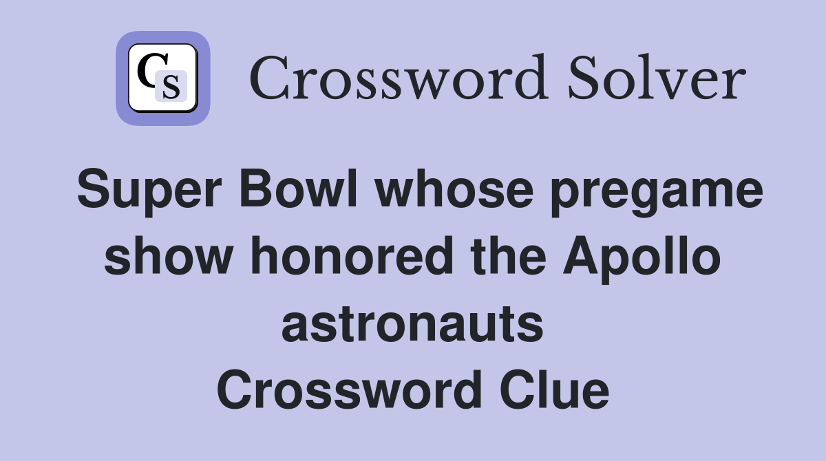 Super Bowl whose pregame show honored the Apollo astronauts Crossword Clue