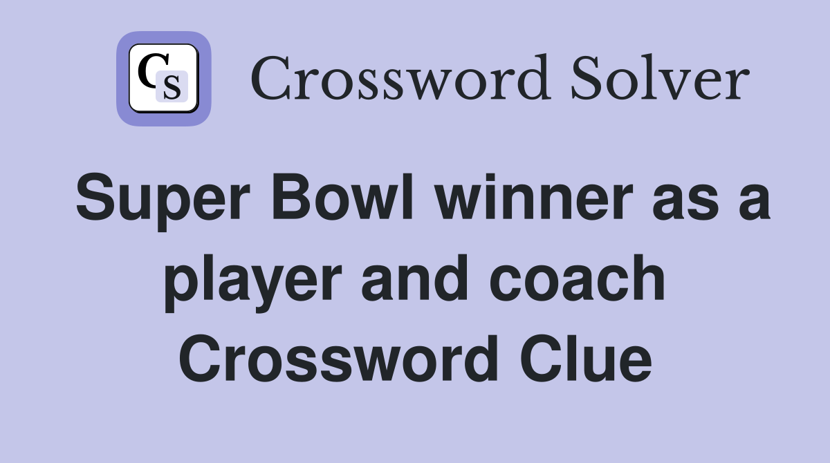 Super Bowl winner as a player and coach Crossword Clue