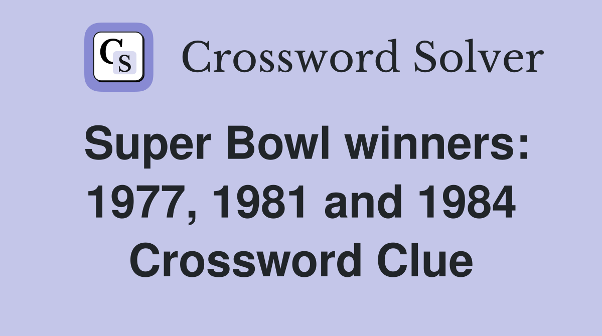 Super Bowl winners: 1977, 1981 and 1984 Crossword Clue