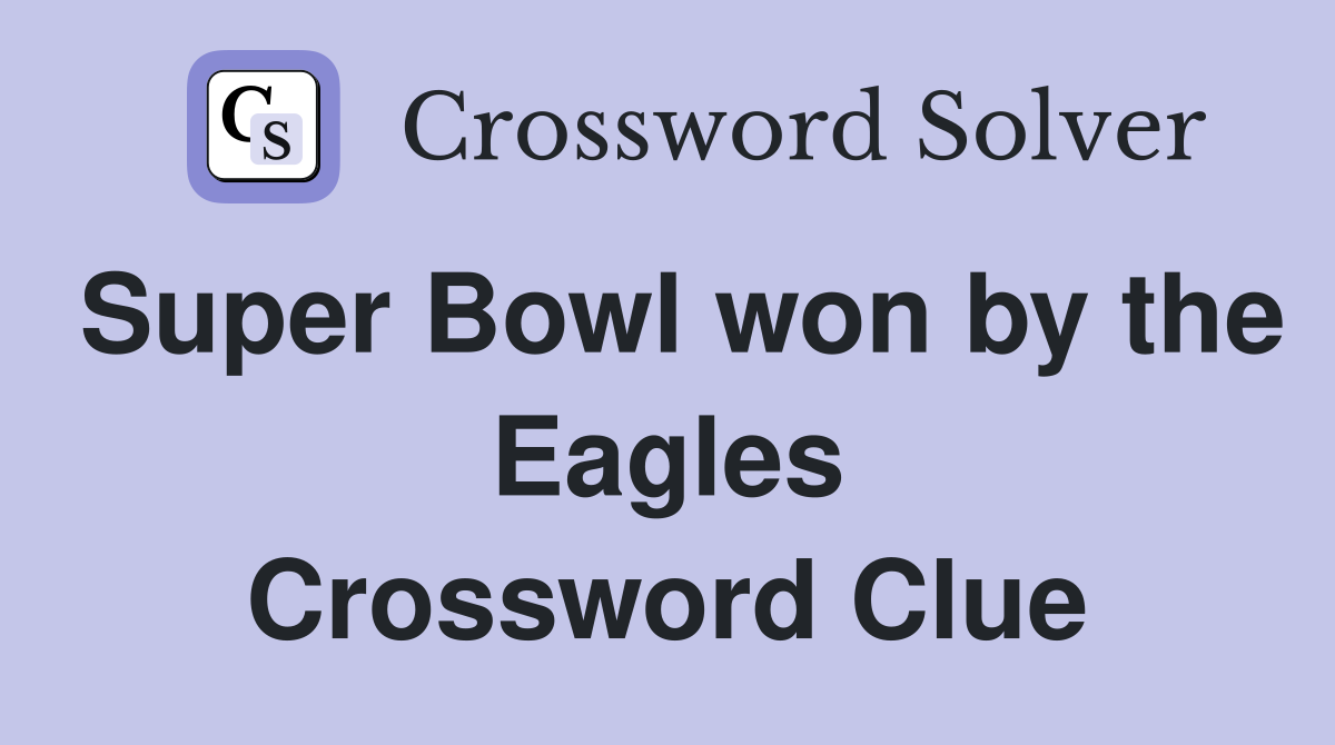 Super Bowl won by the Eagles Crossword Clue