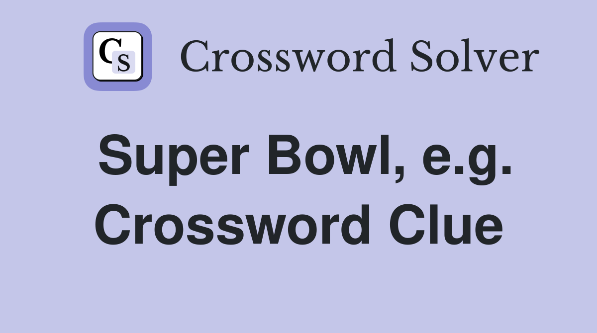 Super Bowl, e.g. Crossword Clue