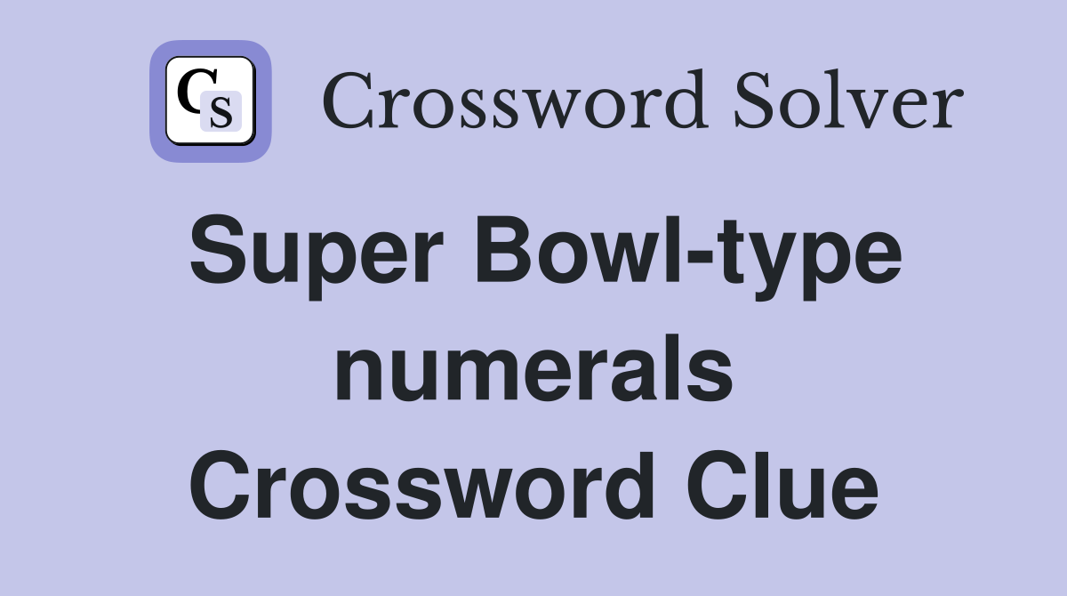 Super Bowl-type numerals Crossword Clue