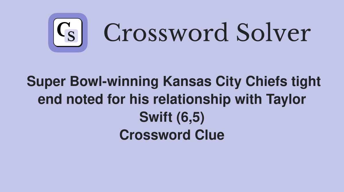 Super Bowl-winning Kansas City Chiefs tight end noted for his relationship with Taylor Swift (6,5) Crossword Clue
