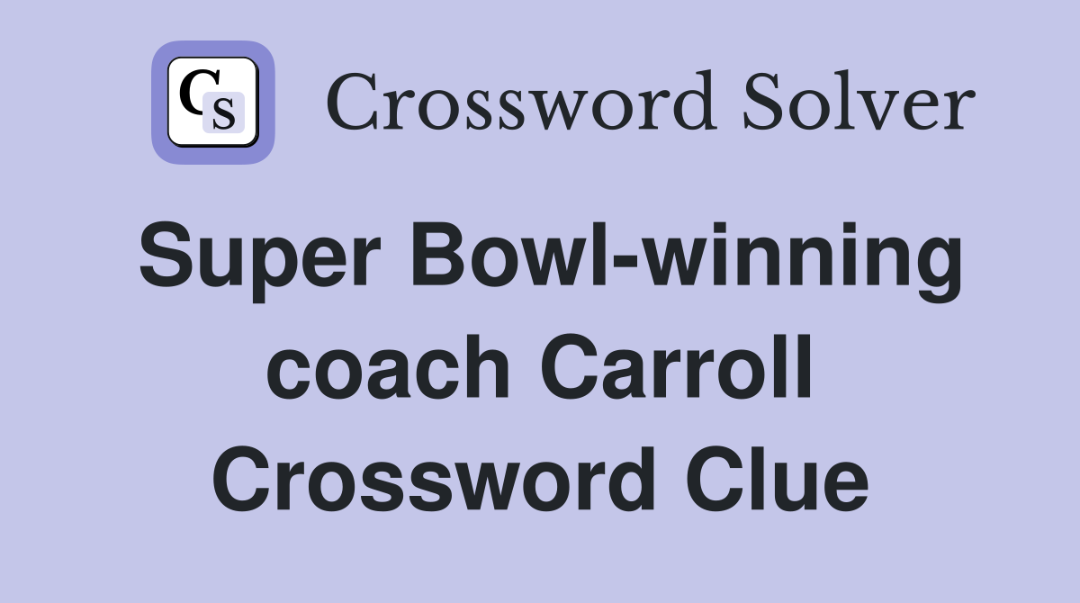 Super Bowl-winning coach Carroll Crossword Clue