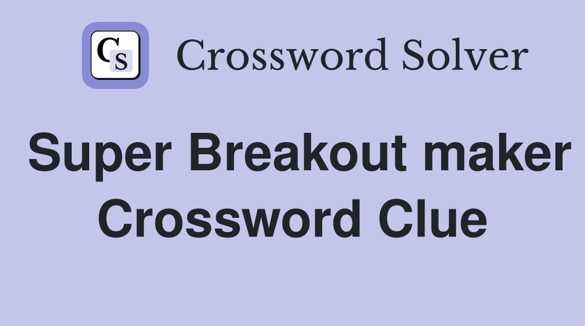 Super Breakout maker Crossword Clue