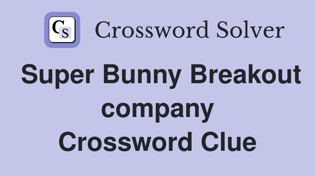 Super Bunny Breakout company Crossword Clue