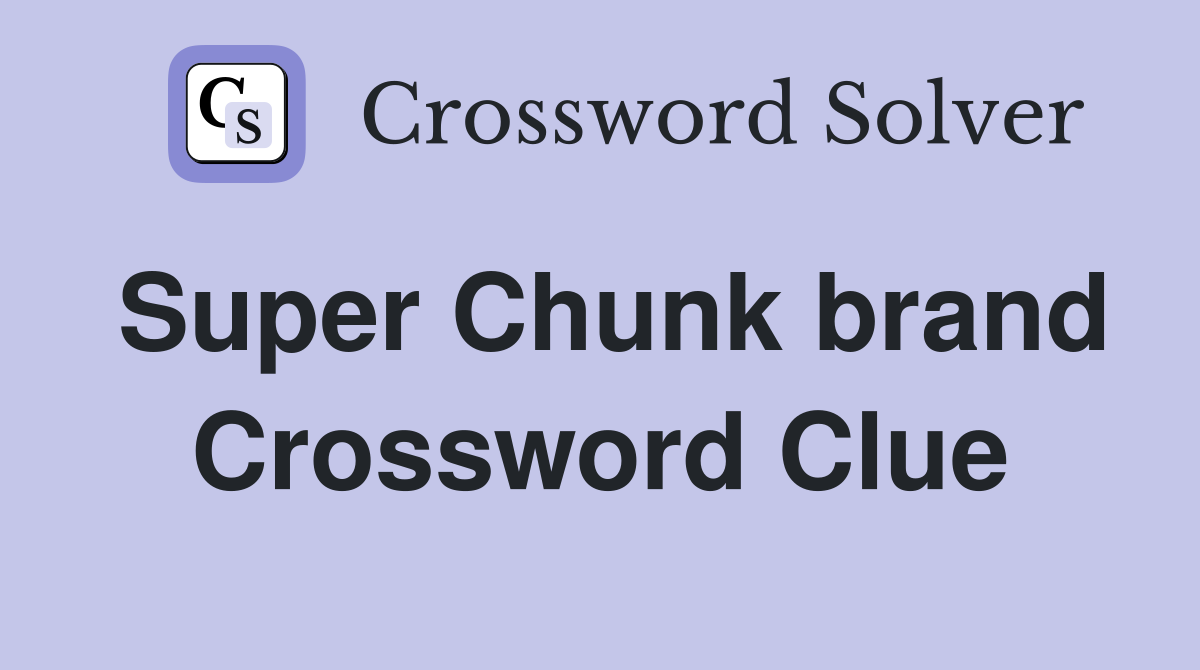 Super Chunk brand Crossword Clue
