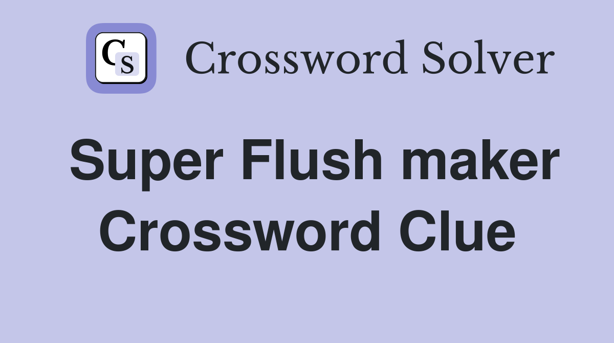 Super Flush maker Crossword Clue