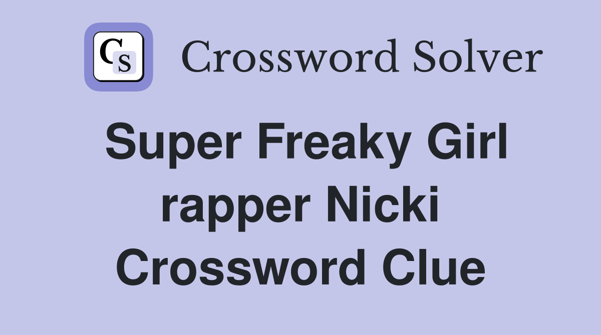 Super Freaky Girl rapper Nicki Crossword Clue