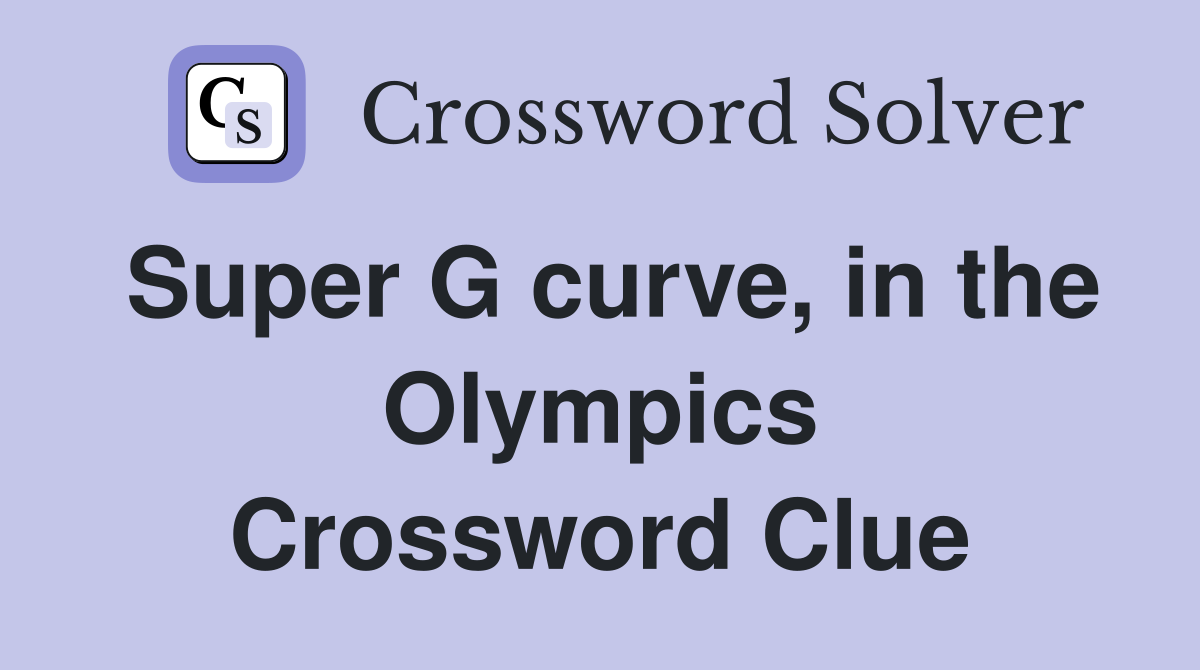 Super G curve, in the Olympics Crossword Clue