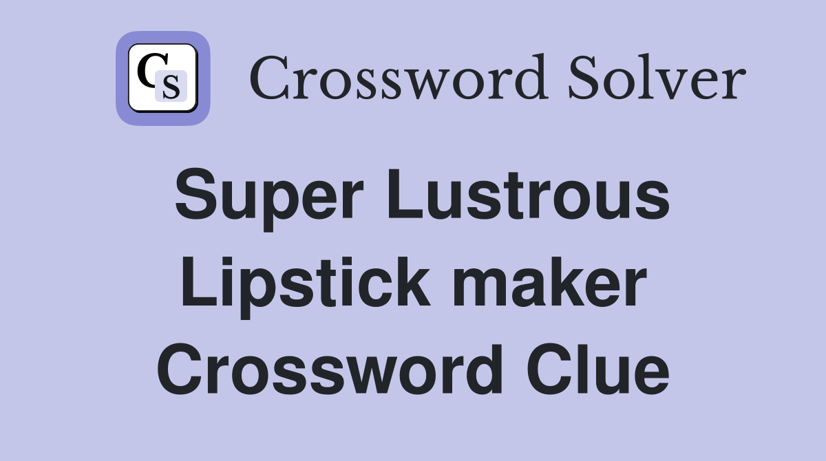 Super Lustrous Lipstick maker Crossword Clue