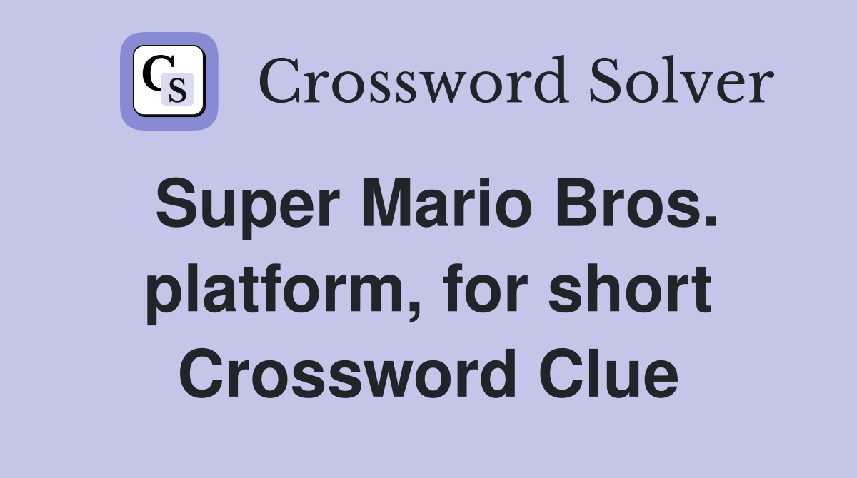 Super Mario Bros. platform, for short Crossword Clue