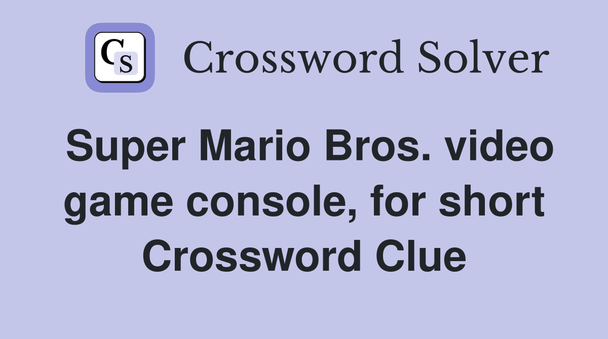 Super Mario Bros. video game console, for short Crossword Clue