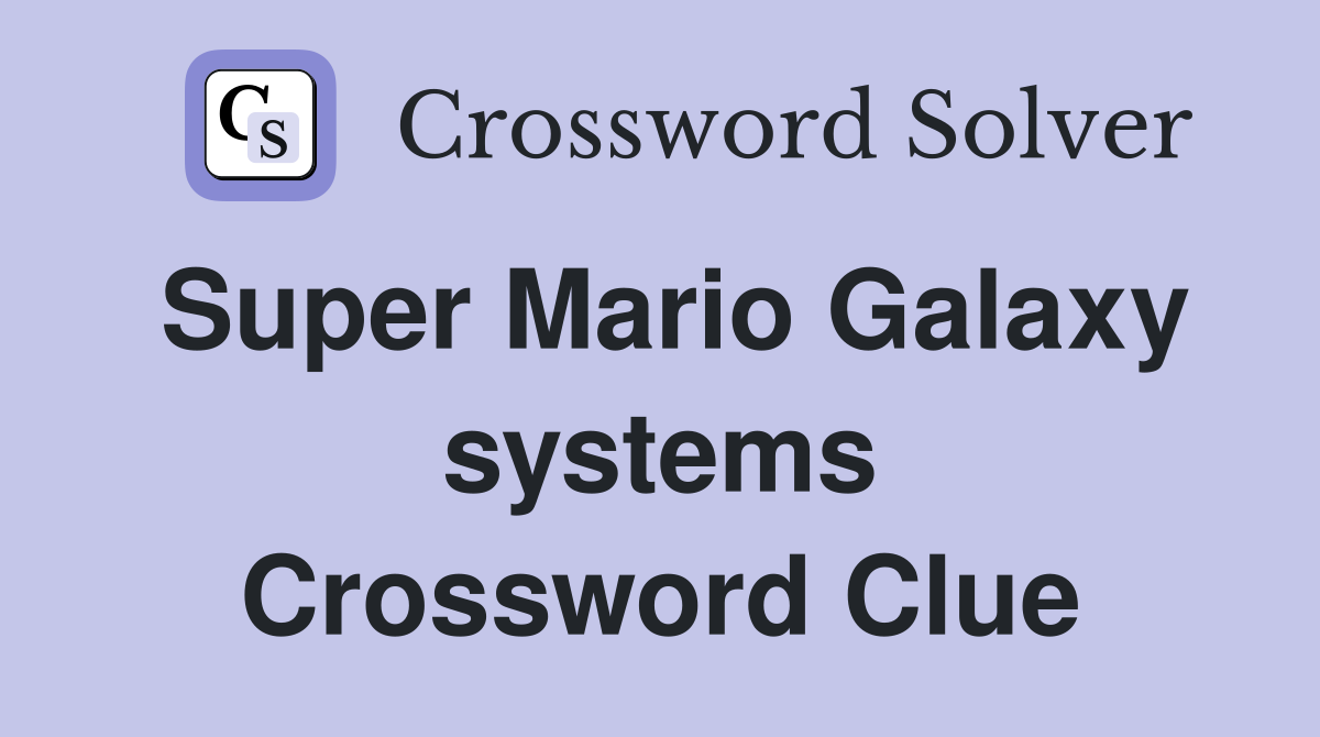 Super Mario Galaxy systems Crossword Clue