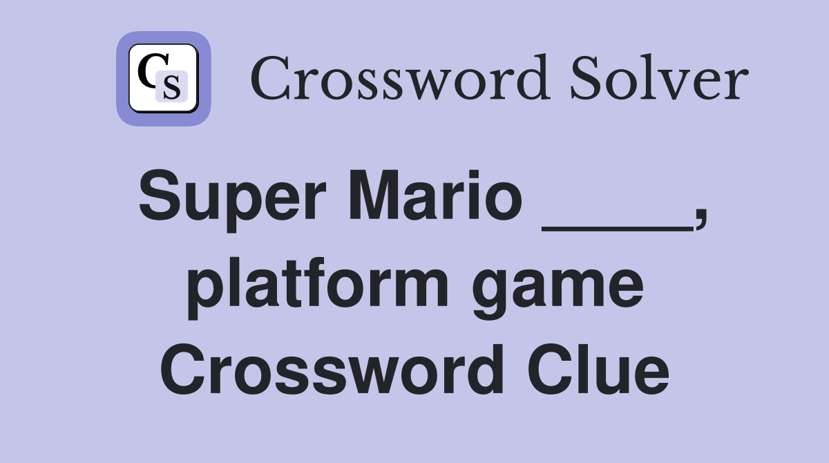 Super Mario ____, platform game Crossword Clue