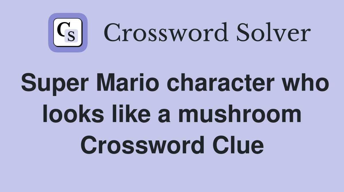 Super Mario character who looks like a mushroom Crossword Clue