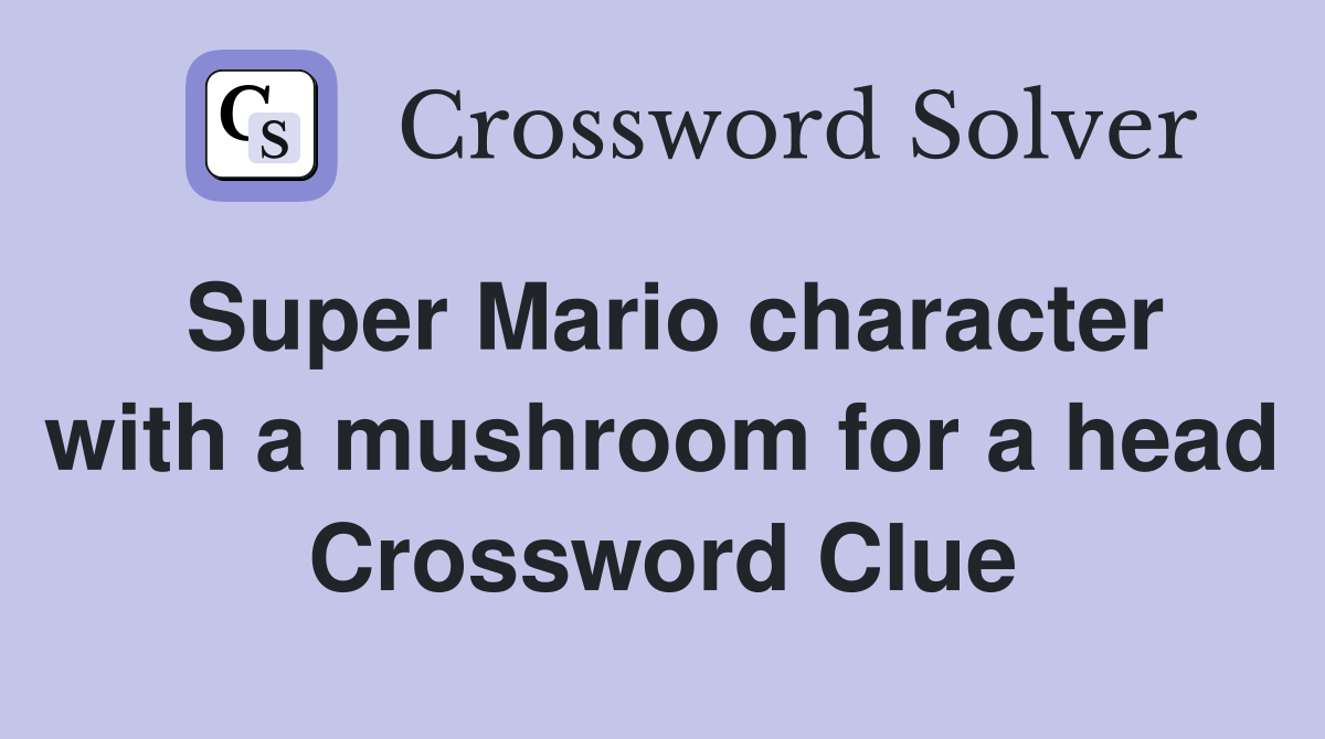 Super Mario character with a mushroom for a head Crossword Clue