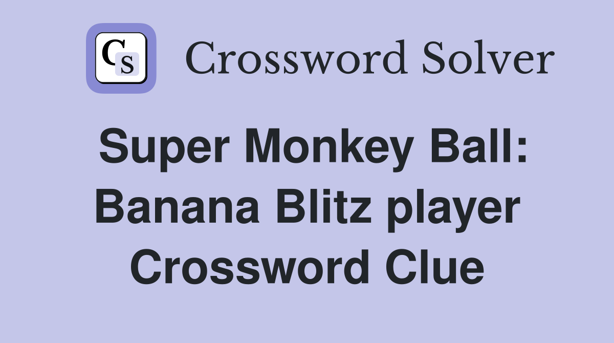 Super Monkey Ball: Banana Blitz player Crossword Clue