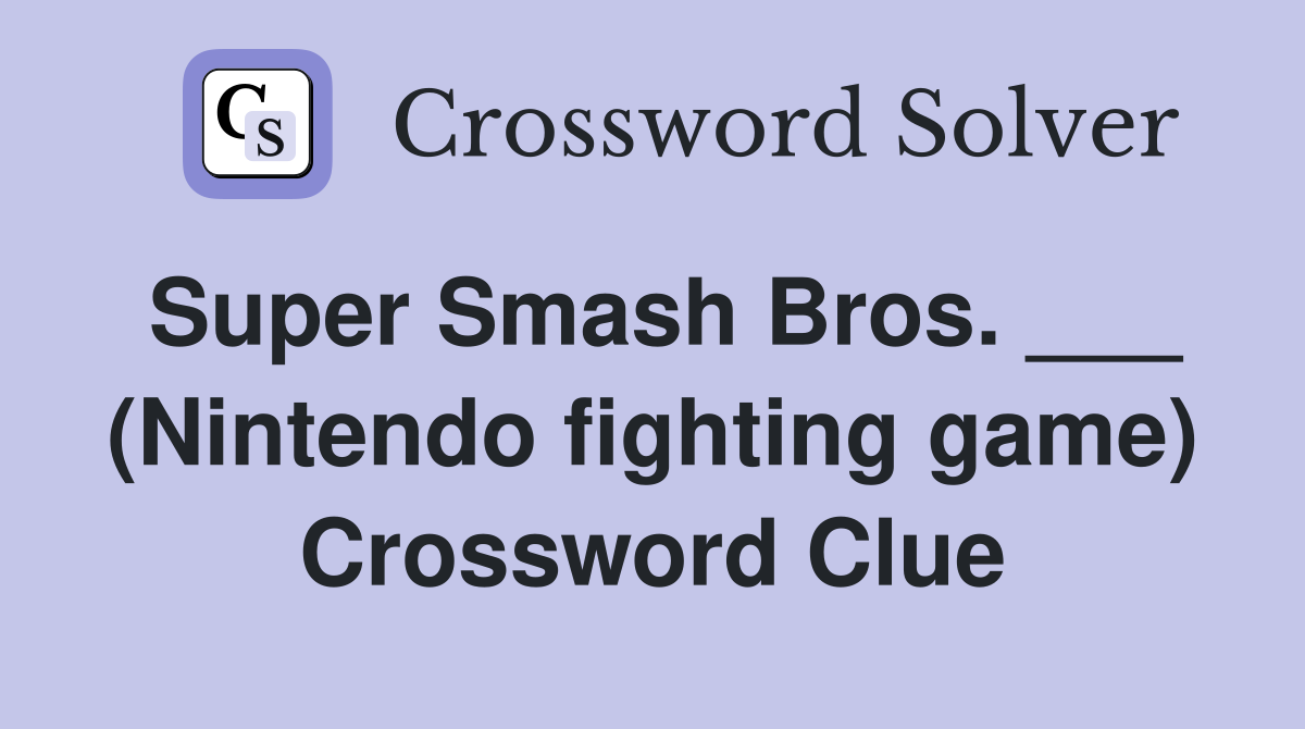 Super Smash Bros. ___ (Nintendo fighting game) Crossword Clue