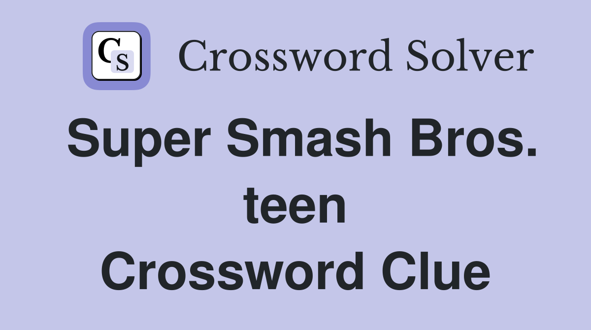 Super Smash Bros. teen Crossword Clue