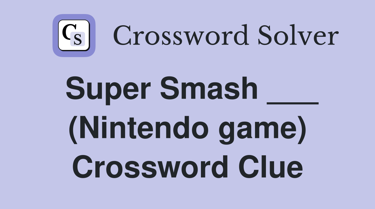 Super Smash ___ (Nintendo game) Crossword Clue