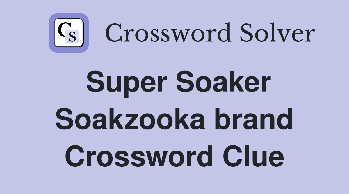 Super Soaker Soakzooka brand Crossword Clue
