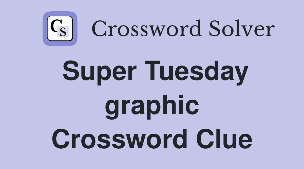 Super Tuesday graphic Crossword Clue