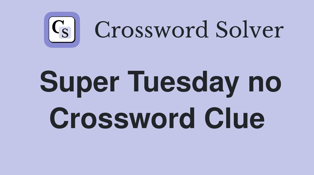 Super Tuesday no Crossword Clue