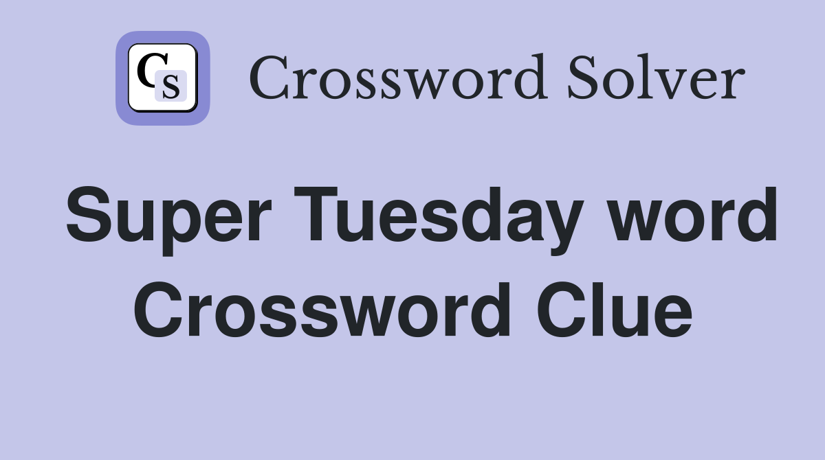 Super Tuesday word Crossword Clue
