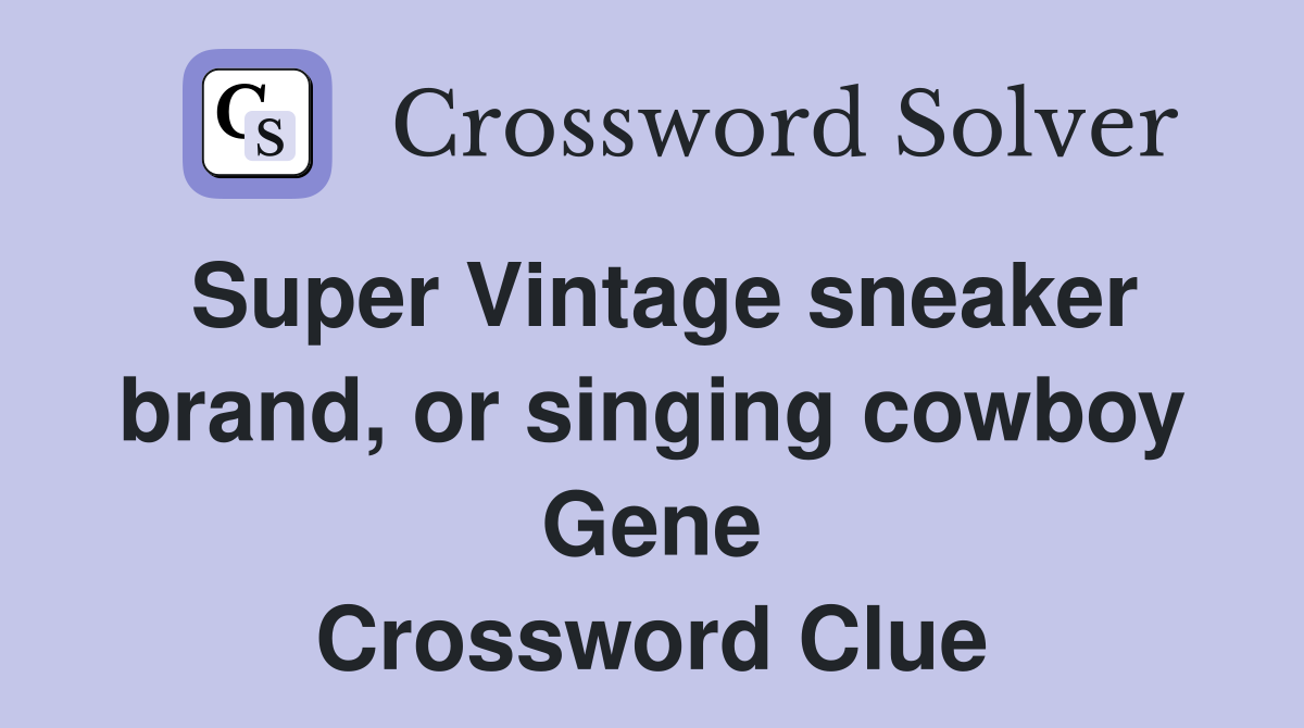 Super Vintage sneaker brand, or singing cowboy Gene Crossword Clue