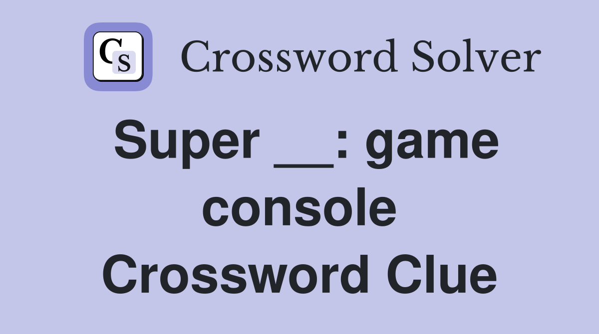 Super __: game console Crossword Clue