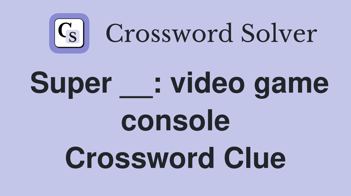 Super __: video game console Crossword Clue