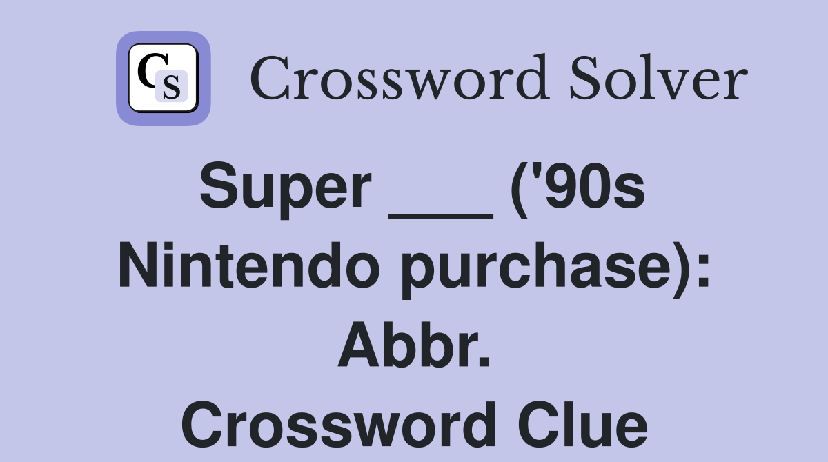 Super ___ ('90s Nintendo purchase): Abbr. Crossword Clue