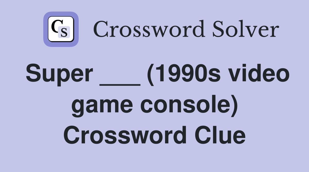 Super ___ (1990s video game console) Crossword Clue