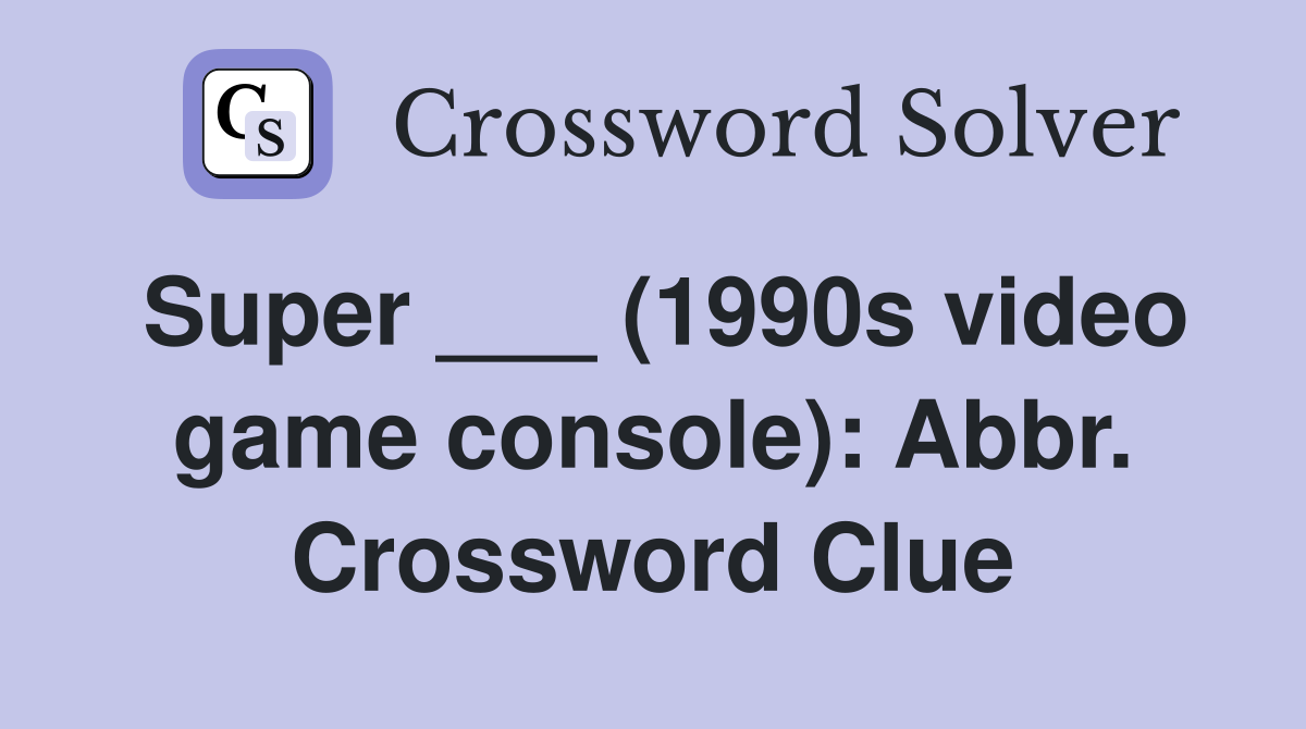 Super ___ (1990s video game console): Abbr. Crossword Clue