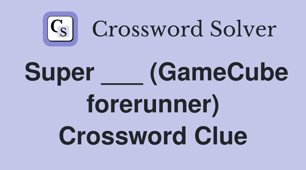 Super ___ (GameCube forerunner) Crossword Clue